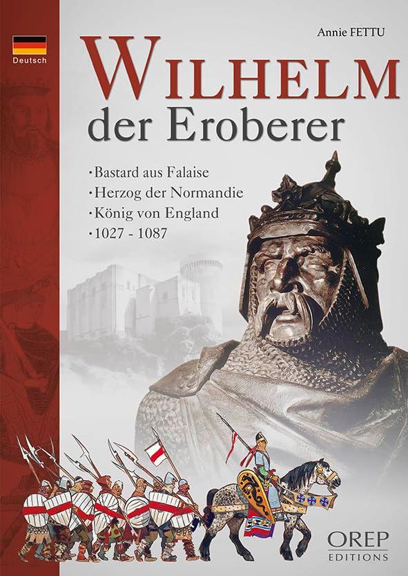 Wilhelm der Eroberer : Bastard aus Falaise, Herzog der Normandie, König von England, 1027-1087