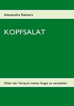 Kopfsalat: Oder der Versuch meine Angst zu verstehen