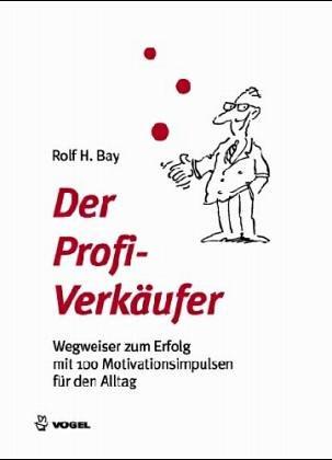 Der Profi-Verkäufer: Wegweiser zum Erfolg mit 100 Motivationsimpulsen für den Alltag