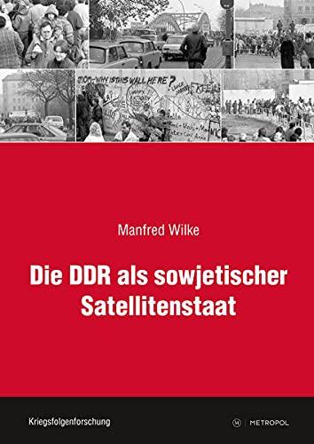 Die DDR als sowjetischer Satellitenstaat: Beiträge (Veröffentlichungen des Ludwig Boltzmann-Instituts für Kriegsfolgen-Forschung, Graz – Wien – Raabs: Herausgegeben von Stefan Karner)