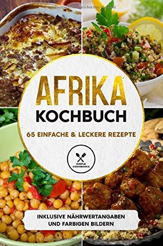 Afrika Kochbuch: 65 einfache & leckere Rezepte - Inklusive Nährwertangaben und farbigen Bildern