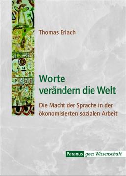 Worte verändern die Welt: Die Macht der Sprache in der ökonomisierten sozialen Arbeit