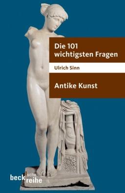 Die 101 wichtigsten Fragen - Antike Kunst