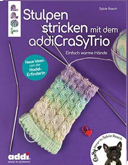 Stulpen stricken mit dem addiCraSyTrio (kreativ.kompakt.): Einfach warme Hände. Neue Ideen von der Nadel-Erfinderin