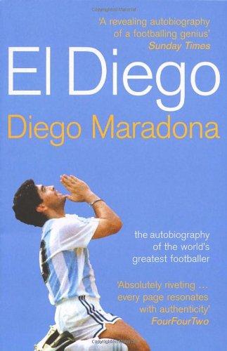 El Diego: The Autobiography of the World's Greatest Footballing Genius: The Autobiography of the World's Greatest Footballer