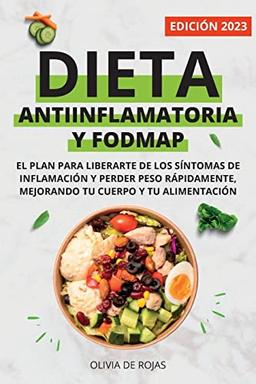 Dieta Antiinflamatoria y Dieta Fodmap: Como mejorar tu cuerpo con una vida sana, liberarte de los síntomas de inflamación y perder peso rápidamente