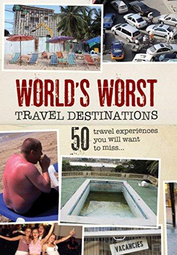 World's Worst Travel Destinations: 50 Travel Experiences You Will Want to Miss