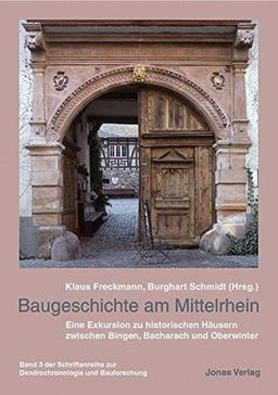 Baugeschichte am Mittelrhein: Eine Exkursion zu historischen Häusern zwischen Bingen, Bacharach und Oberwinter (Schriftenreihe zur Dendrochronologie und Bauforschung)