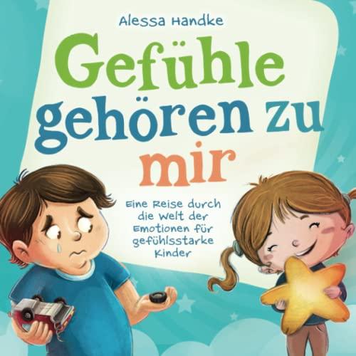 Gefühle gehören zu mir: Eine Reise durch die Welt der Emotionen für gefühlsstarke Kinder - Gefühle wahrnehmen, verstehen und mit ihnen umgehen