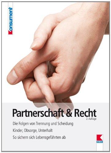 Partnerschaft & Recht: Die Folgen von Trennung und Scheidung. Kinder, Obsorge und Unterhalt. So sichern sich Lebensgefährten ab