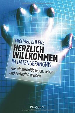 Herzlich willkommen im Datengefängnis: Wie wir zukünftig leben, lieben und einkaufen werden