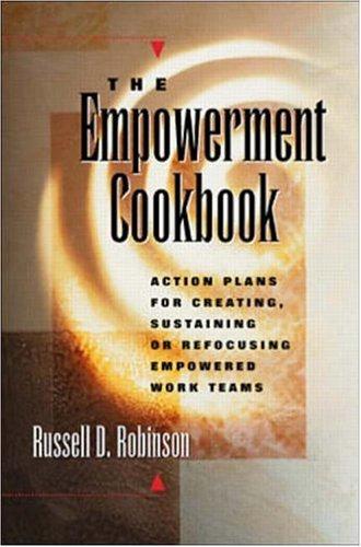 The Empowerment Cookbook: Action Plans for Creating, Sustaining or Refocusing Empowered Work Teams