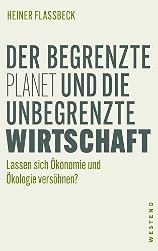 Der begrenzte Planet und die unbegrenzte Wirtschaft: Lassen sich Ökonomie und Ökologie versöhnen