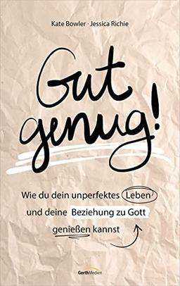 Gut genug!: Wie du dein unperfektes Leben und deine Beziehung zu Gott genießen kannst.