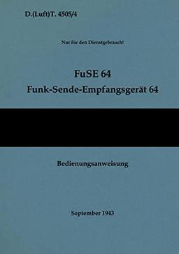 D.(Luft)T. 4505/4 FuSE 64 Funk-Sende-Empfangsgerät 64 Bedienungsanweisung: 1943 - Neuauflage 2021