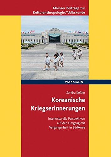 Koreanische Kriegserinnerungen: Interkulturelle Perspektiven auf den Umgang mit Vergangenheit in Südkorea (Mainzer Beiträge zur ... für Volkskunde in Rheinland-Pfalz e.V.)