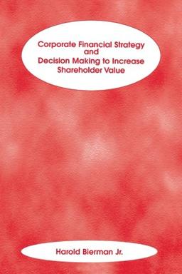 Corporate Financial Strategy and Decision Making to Increase Shareholder Value (Frank J. Fabozzi Series)