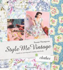 Style Me Vintage: Clothes: A Guide to Sourcing and Creating Retro Looks