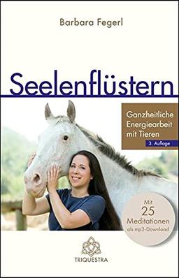 Seelenflüstern: Ganzheitliche Energiearbeit mit Tieren, 3. Auflage