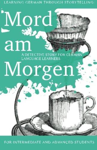 Learning German through Storytelling: Mord Am Morgen - a detective story for German language learners (includes exercises): for intermediate and advanced learners (Baumgartner & Momsen)