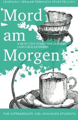 Learning German through Storytelling: Mord Am Morgen - a detective story for German language learners (includes exercises): for intermediate and advanced learners (Baumgartner & Momsen)