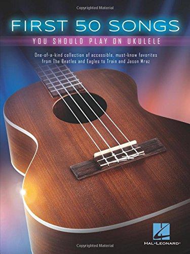 First 50 Songs You Should Play On Ukulele: Noten, Sammelband für Ukulele