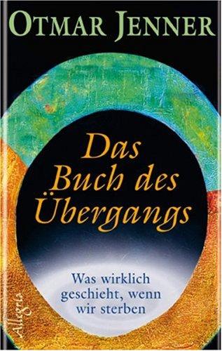 Das Buch des Übergangs: Was wirklich geschieht, wenn wir sterben