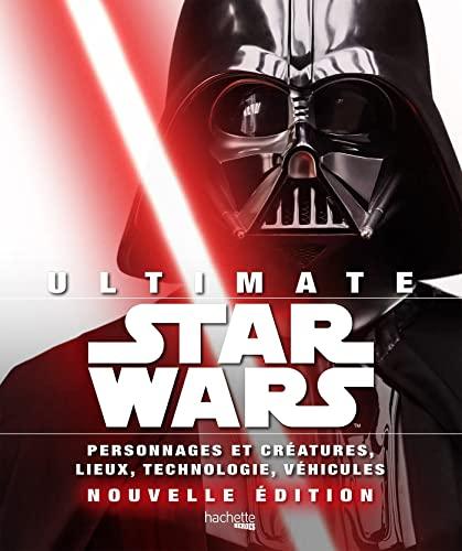 Ultimate Star Wars : personnages et créatures, lieux, technologie, véhicules