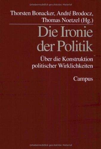 Die Ironie der Politik: Über die Konstruktion politischer Wirklichkeiten