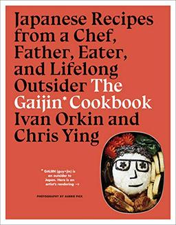 The Gaijin Cookbook: Japanese Recipes from a Chef, Father, Eater, and Lifelong Outsider