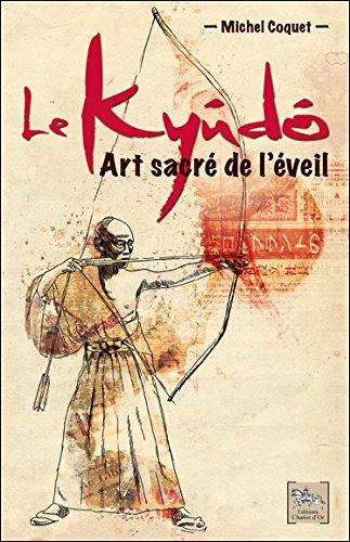 Le kyûdô : art sacré de l'éveil : le tir à l'arc japonais selon les préceptes du bouddhisme zen