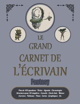 Le Grand Carnet de l'Écrivain - FANTASY: Assistant complet pour seconder les romanciers et auteurs de scénarios - Nombreux outils de travail pour ... organisation, agenda semainier, etc.