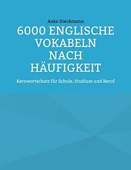 6000 Englische Vokabeln nach Häufigkeit: Kernwortschatz für Schule, Studium und Beruf