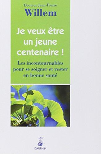 Je veux être un jeune centenaire ! : les incontournables pour se soigner et rester en bonne santé