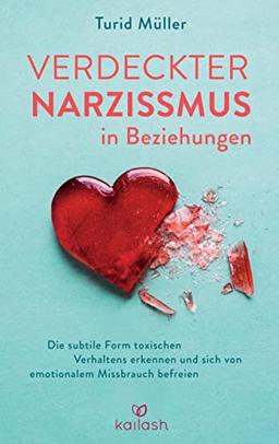 Verdeckter Narzissmus in Beziehungen: Die subtile Form toxischen Verhaltens erkennen und sich von emotionalem Missbrauch befreien