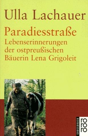 Paradiesstraße: Lebenserinnerungen der ostpreußischen Bäuerin Lena Grigoleit