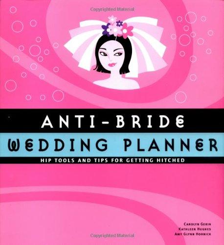 Anti-Bride Wedding Planner: Hip Tools and Tips for Getting Hitched: Hip Tips and Tools for Getting Hitched