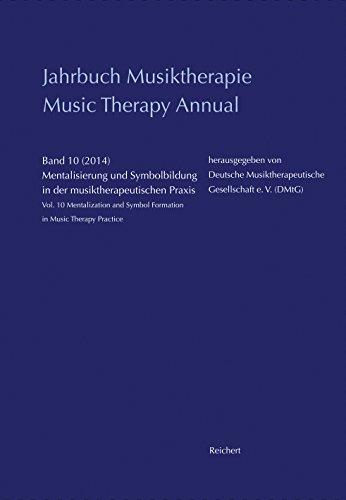 Jahrbuch Musiktherapie / Music Therapy Annual: Band 10 (2014) Mentalisierung und Symbolbildung in der musiktherapeutischen Praxis  / Vol. 10 (2014) ... Symbol Formation in Music Therapy Practice