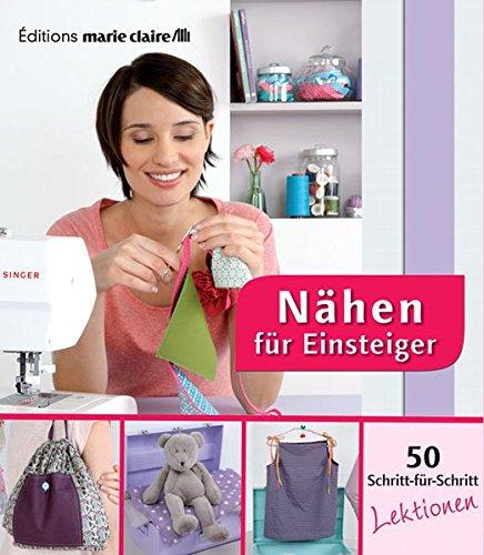 Nähen für Einsteiger - 50 Schritt-für-Schritt Lektionen (Éditions marie claire)