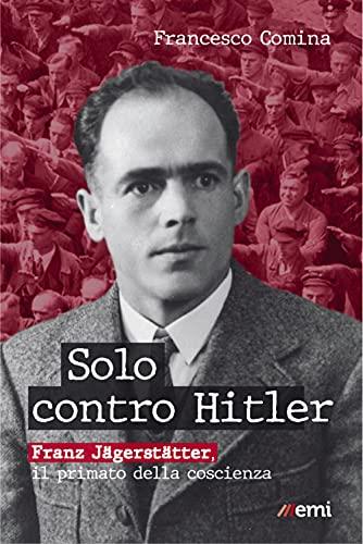 Solo contro Hitler. Franz Jägerstätter. Il primato della coscienza (Vita di missione)