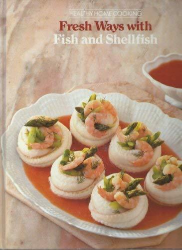 Fresh Ways with Fish and Shellfish (Healthy Home Cooking S.)