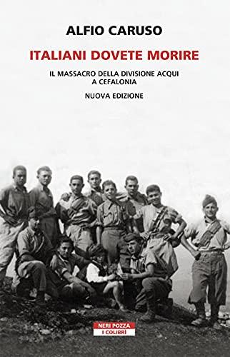 Italiani dovete morire. Il massacro della divisione Acqui a Cefalonia. Nuova ediz. (I colibrì)