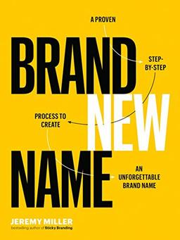 Brand New Name: A Proven, Step-By-Step Process to Create an Unforgettable Brand Name