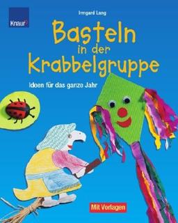 Basteln in der Krabbelgruppe: Ideen für das ganze Jahr. Mit Vorlagen in Originalgröße