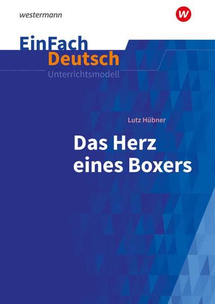 EinFach Deutsch Unterrichtsmodelle: Lutz Hübner: Das Herz eines Boxers Klassen 7 - 9