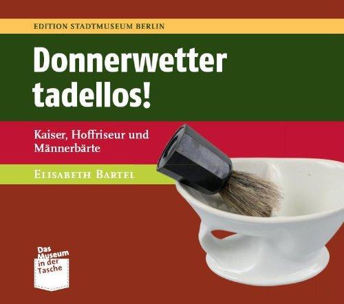 Donnerwetter tadellos!: Kaiser, Hoffriseur und Männerbärte