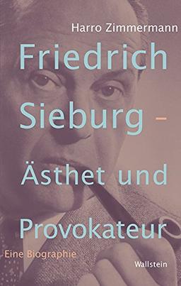 Friedrich Sieburg - Ästhet und Provokateur: Eine Biographie