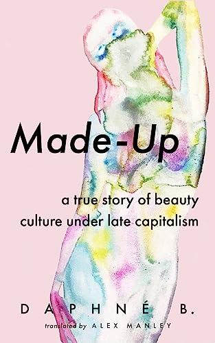 Made-Up: A True Story of Beauty Culture under Late Capitalism