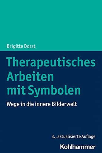 Therapeutisches Arbeiten mit Symbolen: Wege in die innere Bilderwelt