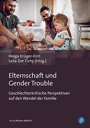 Elternschaft und Gender Trouble: Geschlechterkritische Perspektiven auf den Wandel der Familie